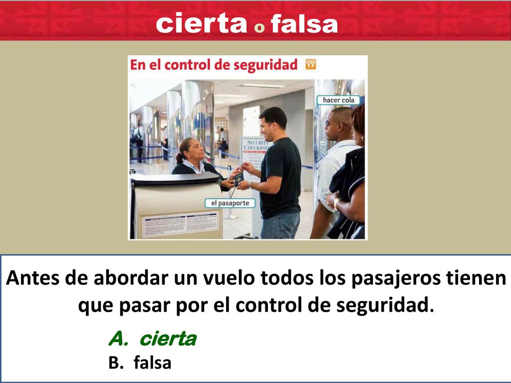 cierta o falsa Antes de abordar un vuelo todos los pasajeros tienen que pasar por el control de seguridad.