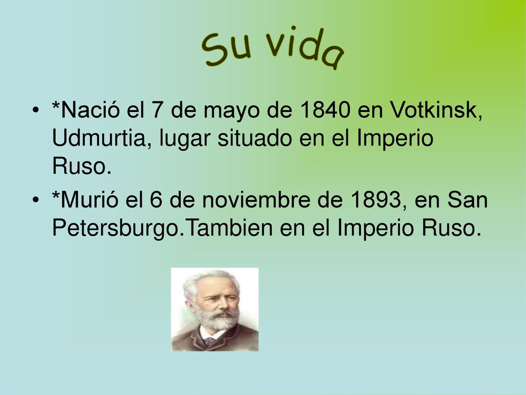 Su vida *Nació el 7 de mayo de 1840 en Votkinsk, Udmurtia, lugar situado en el Imperio Ruso.
