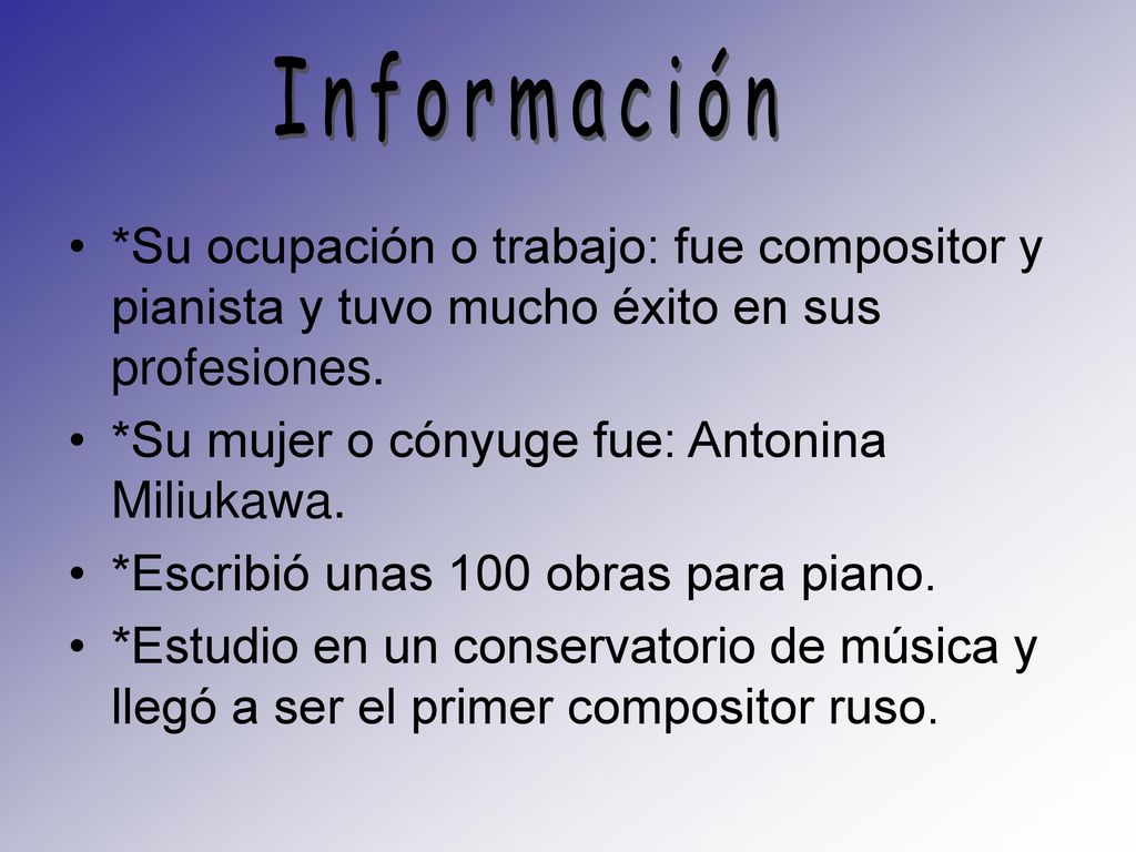 Información *Su ocupación o trabajo: fue compositor y pianista y tuvo mucho éxito en sus profesiones.