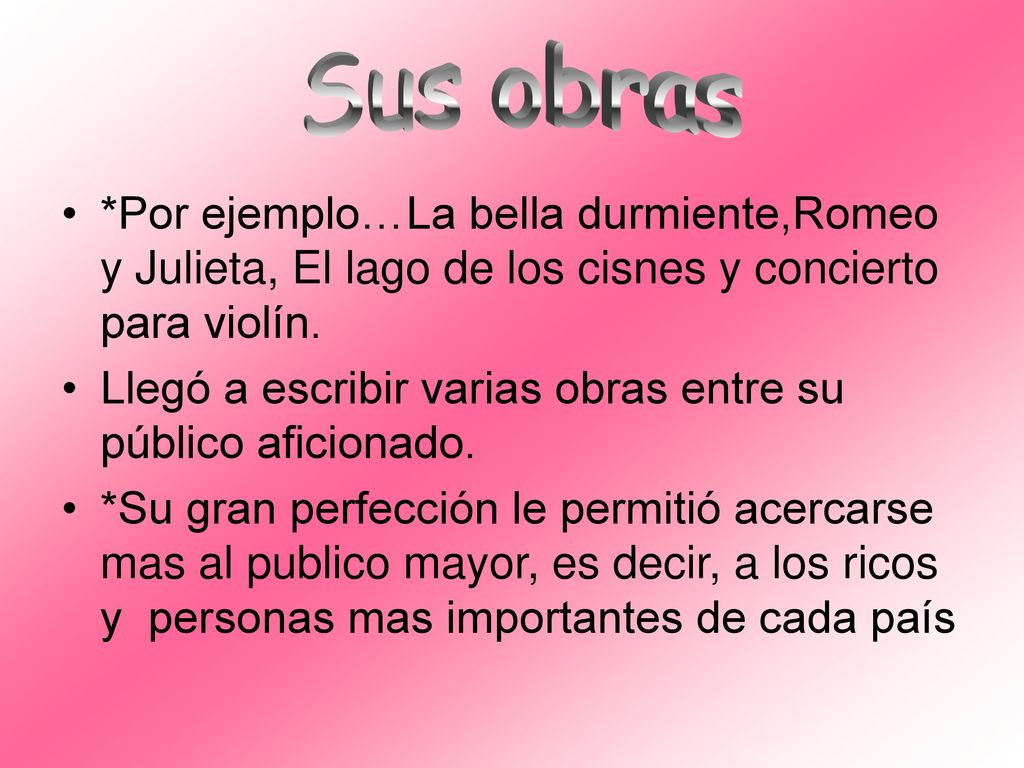 Sus obras *Por ejemplo…La bella durmiente,Romeo y Julieta, El lago de los cisnes y concierto para violín.