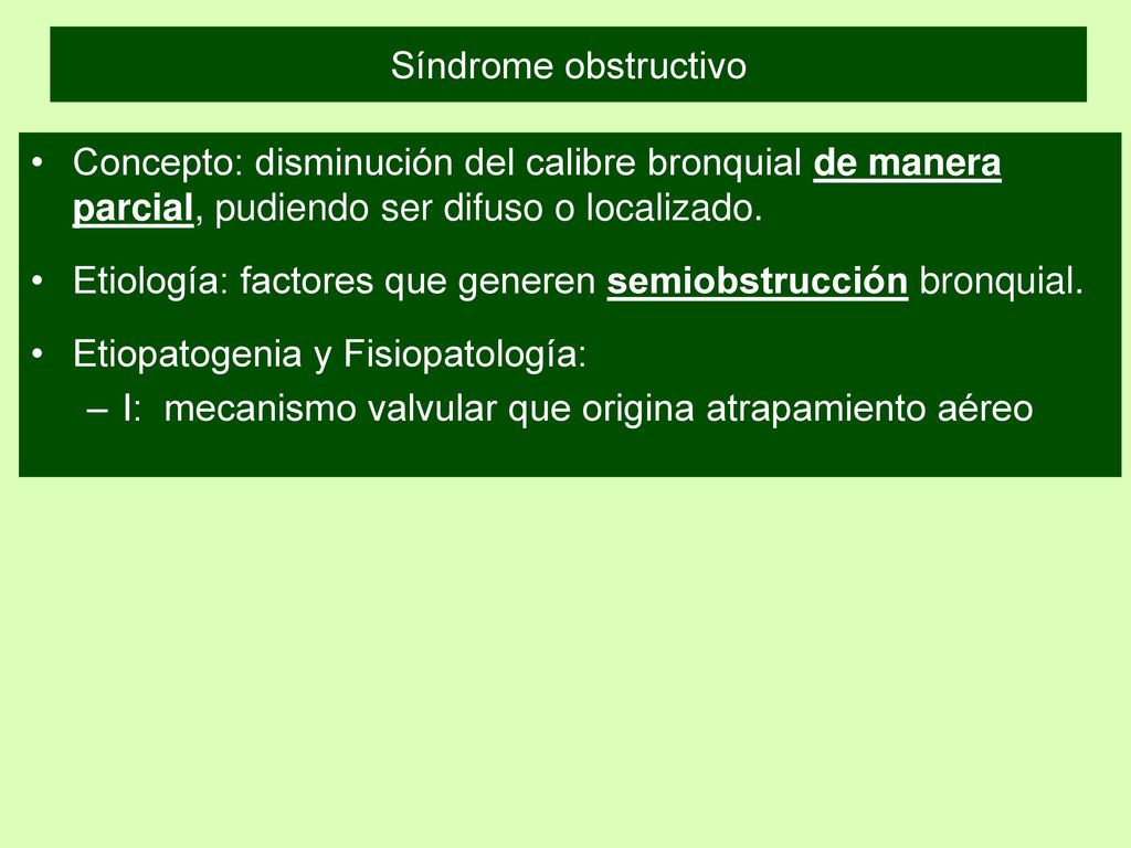 Síndrome obstructivo Concepto: disminución del calibre bronquial de manera parcial, pudiendo ser difuso o localizado.