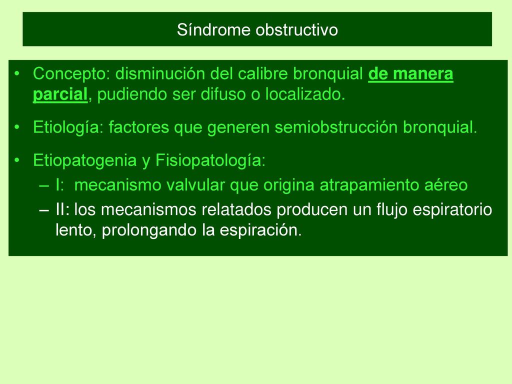 Síndrome obstructivo Concepto: disminución del calibre bronquial de manera parcial, pudiendo ser difuso o localizado.