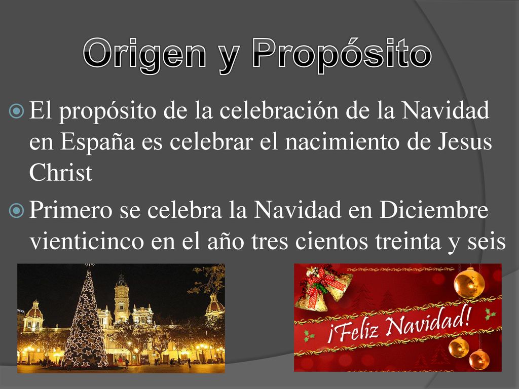Origen y Propósito El propósito de la celebración de la Navidad en España es celebrar el nacimiento de Jesus Christ.