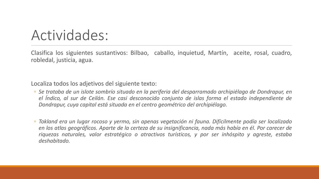 Actividades: Clasifica los siguientes sustantivos: Bilbao, caballo, inquietud, Martín, aceite, rosal, cuadro, robledal, justicia, agua.