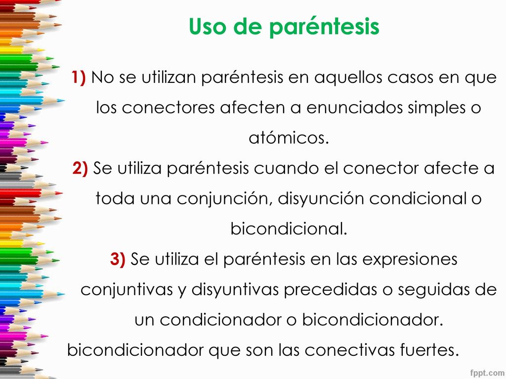 Uso de paréntesis 1) No se utilizan paréntesis en aquellos casos en que los conectores afecten a enunciados simples o atómicos.