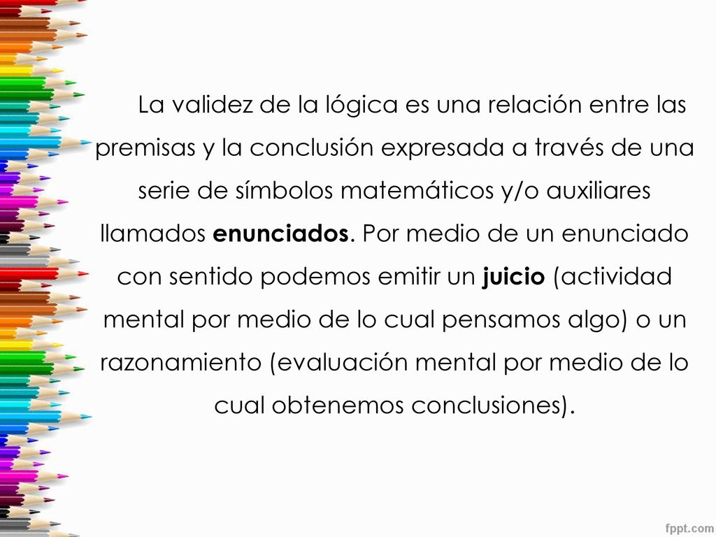La validez de la lógica es una relación entre las premisas y la conclusión expresada a través de una serie de símbolos matemáticos y/o auxiliares llamados enunciados.