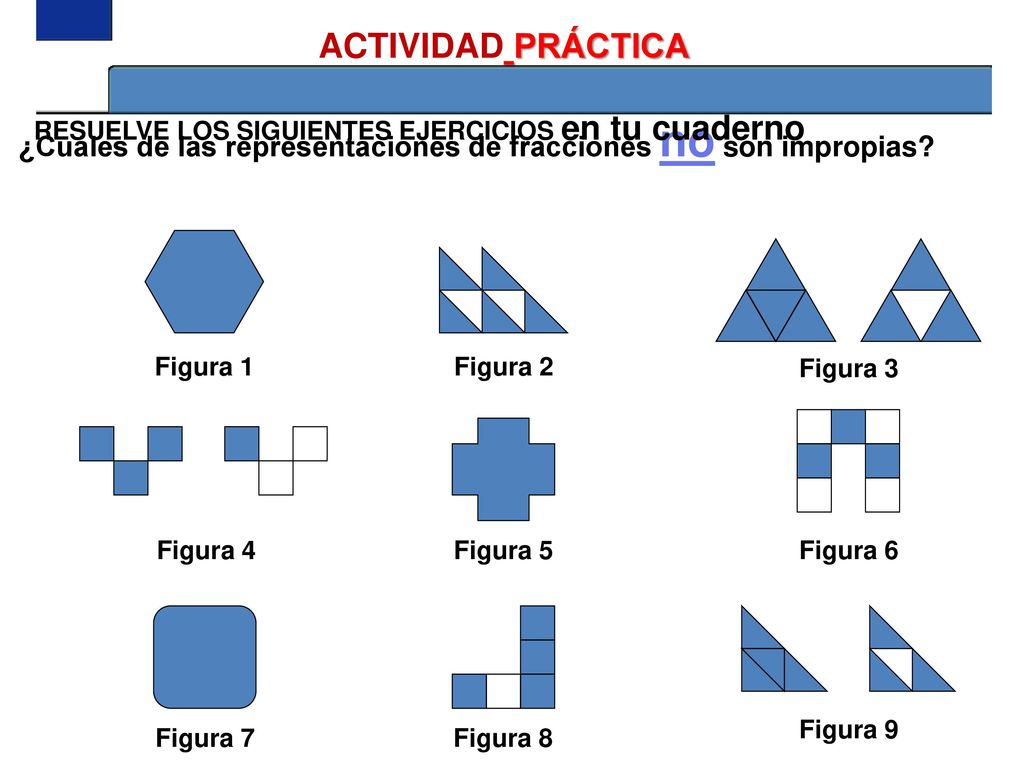1 ACTIVIDAD PRÁCTICA. RESUELVE LOS SIGUIENTES EJERCICIOS en tu cuaderno. ¿Cuáles de las representaciones de fracciones no son impropias