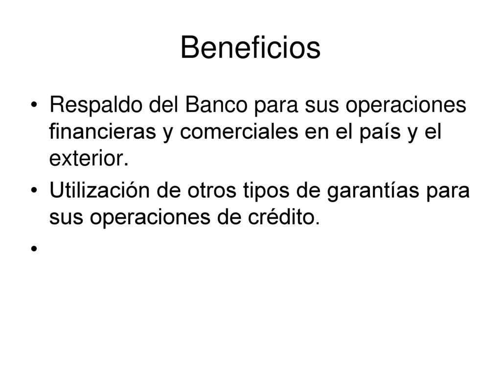 Beneficios Respaldo del Banco para sus operaciones financieras y comerciales en el país y el exterior.