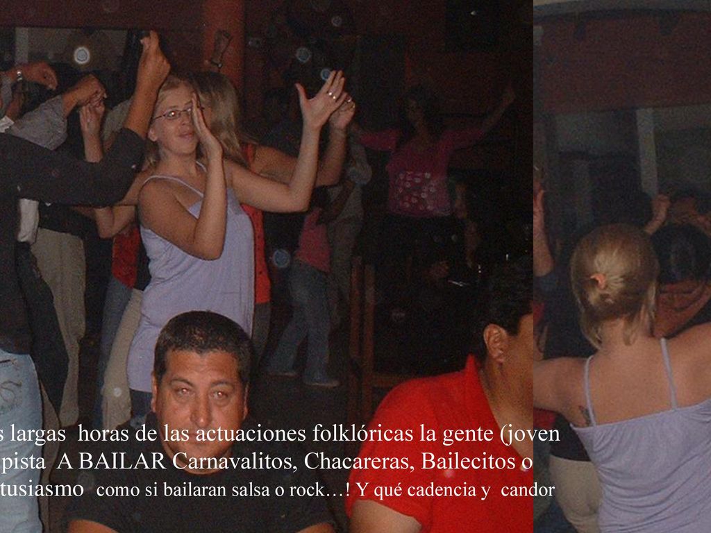 Algo sorprendente: durante las largas horas de las actuaciones folklóricas la gente (joven en mayoría) se volcaba sobre la pista A BAILAR Carnavalitos, Chacareras, Bailecitos o Zambas con una gracias y un entusiasmo como si bailaran salsa o rock…! Y qué cadencia y candor que tienen nuestras danzas folklóricas