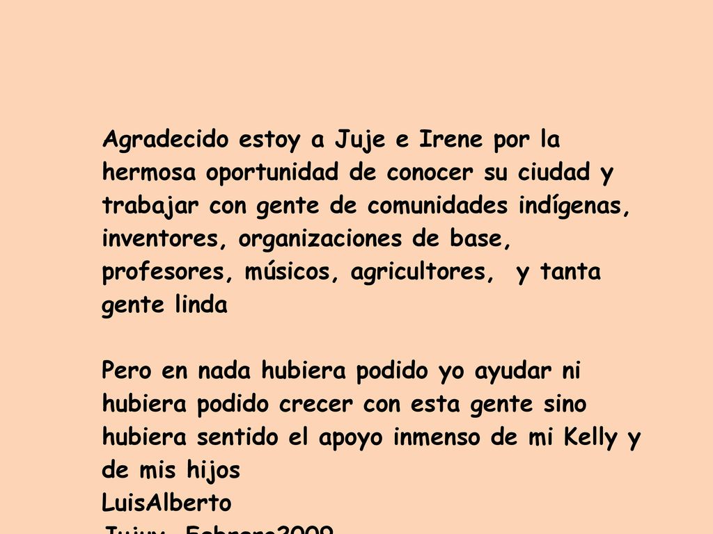 Agradecido estoy a Juje e Irene por la hermosa oportunidad de conocer su ciudad y trabajar con gente de comunidades indígenas, inventores, organizaciones de base, profesores, músicos, agricultores, y tanta gente linda
