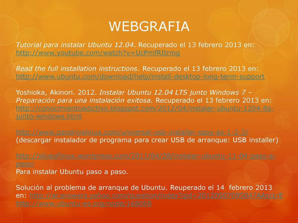 WEBGRAFIA Tutorial para instalar Ubuntu Recuperado el 13 febrero 2013 en:   v=UcPmfRItrmg.