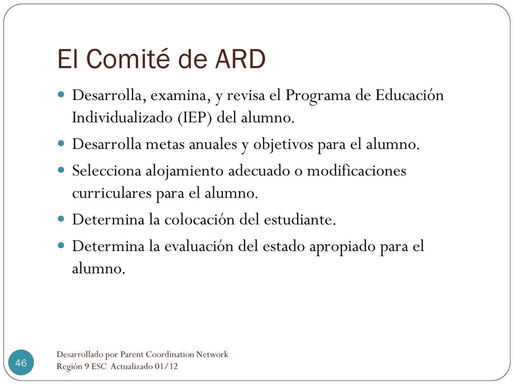 El Comité de ARD Desarrolla, examina, y revisa el Programa de Educación Individualizado (IEP) del alumno.