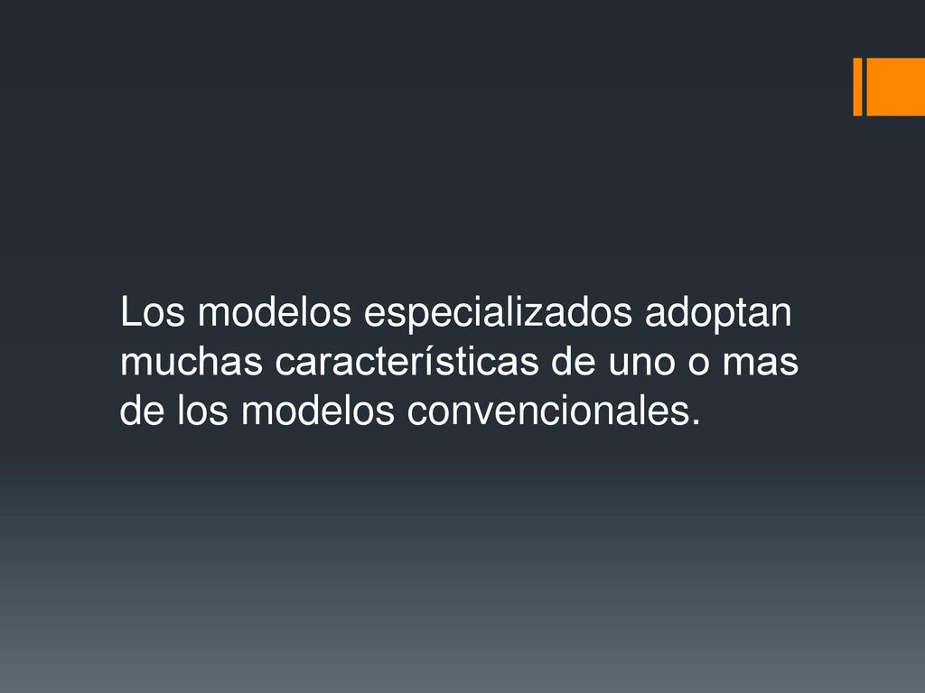 Los modelos especializados adoptan muchas características de uno o mas de los modelos convencionales.