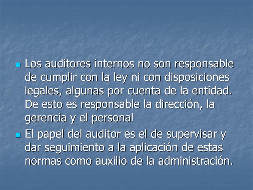 Los auditores internos no son responsable de cumplir con la ley ni con disposiciones legales, algunas por cuenta de la entidad. De esto es responsable la dirección, la gerencia y el personal
