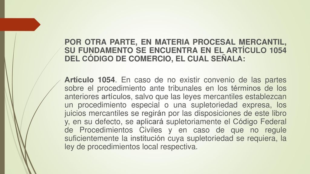 POR OTRA PARTE, EN MATERIA PROCESAL MERCANTIL, SU FUNDAMENTO SE ENCUENTRA EN EL ARTÍCULO 1054 DEL CÓDIGO DE COMERCIO, EL CUAL SEÑALA: