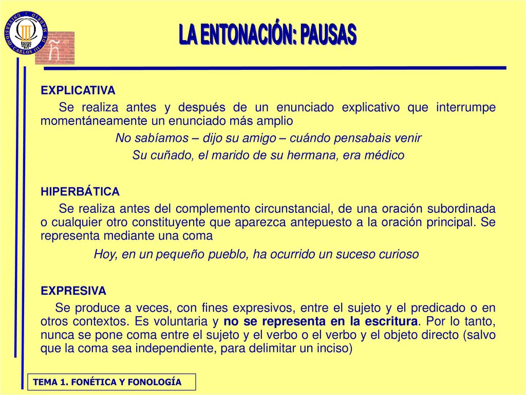 LA ENTONACIÓN: PAUSAS EXPLICATIVA. Se realiza antes y después de un enunciado explicativo que interrumpe momentáneamente un enunciado más amplio.