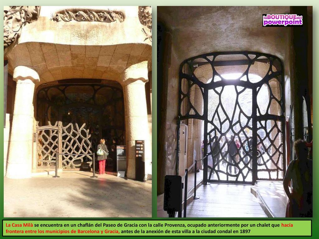 La Casa Milà se encuentra en un chaflán del Paseo de Gracia con la calle Provenza, ocupado anteriormente por un chalet que hacía frontera entre los municipios de Barcelona y Gracia, antes de la anexión de esta villa a la ciudad condal en 1897