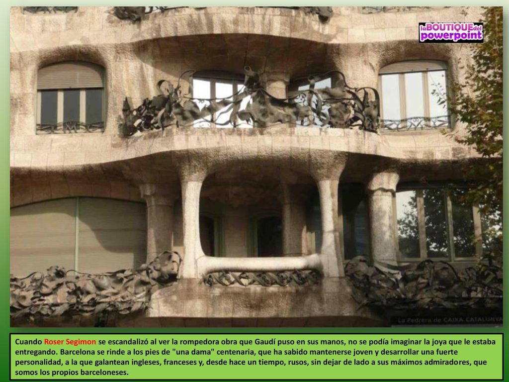 Cuando Roser Segimon se escandalizó al ver la rompedora obra que Gaudí puso en sus manos, no se podía imaginar la joya que le estaba entregando.