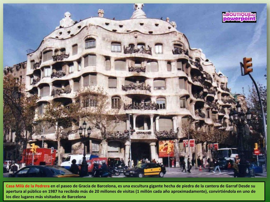 Casa Milà de la Pedrera en el paseo de Gracia de Barcelona, es una escultura gigante hecha de piedra de la cantera de Garraf Desde su apertura al público en 1987 ha recibido más de 20 millones de visitas (1 millón cada año aproximadamente), convirtiéndola en uno de los diez lugares más visitados de Barcelona