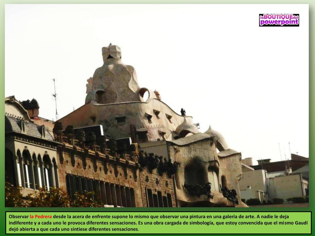 Observar la Pedrera desde la acera de enfrente supone lo mismo que observar una pintura en una galería de arte.