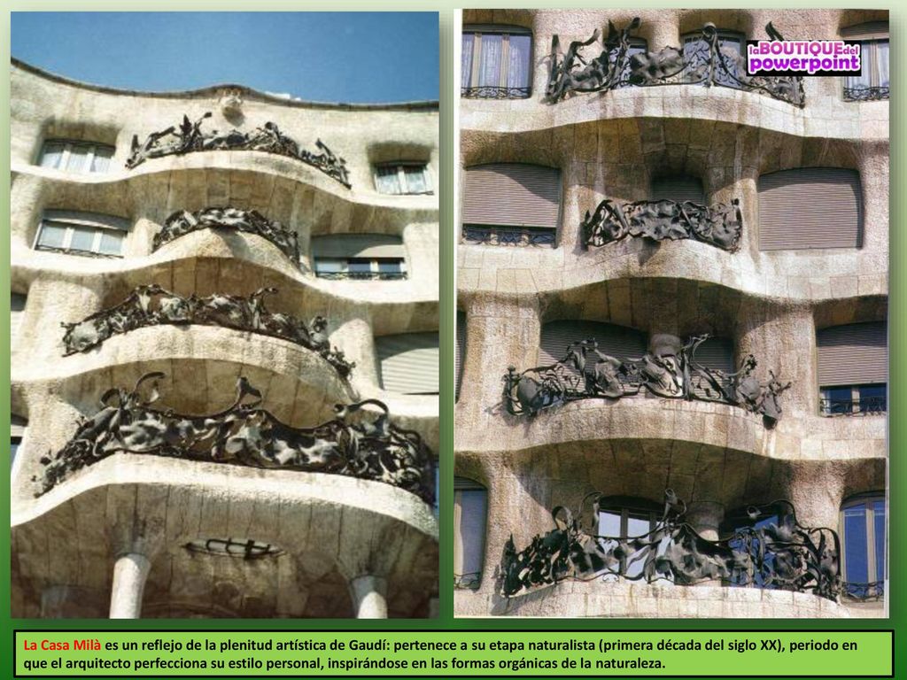La Casa Milà es un reflejo de la plenitud artística de Gaudí: pertenece a su etapa naturalista (primera década del siglo XX), periodo en que el arquitecto perfecciona su estilo personal, inspirándose en las formas orgánicas de la naturaleza.