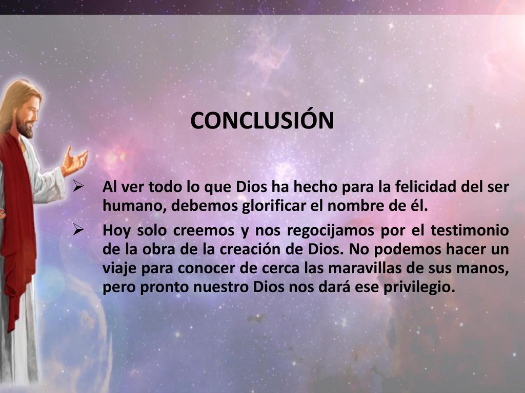 CONCLUSIÓN Al ver todo lo que Dios ha hecho para la felicidad del ser humano, debemos glorificar el nombre de él.