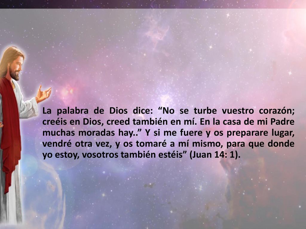La palabra de Dios dice: No se turbe vuestro corazón; creéis en Dios, creed también en mí.
