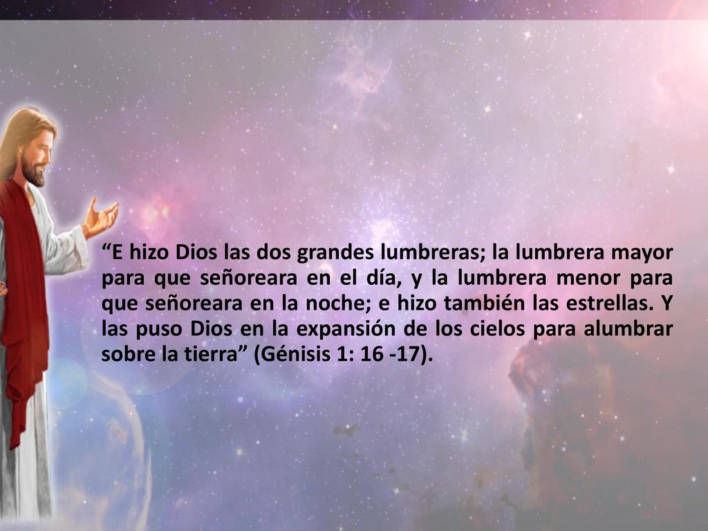 E hizo Dios las dos grandes lumbreras; la lumbrera mayor para que señoreara en el día, y la lumbrera menor para que señoreara en la noche; e hizo también las estrellas.