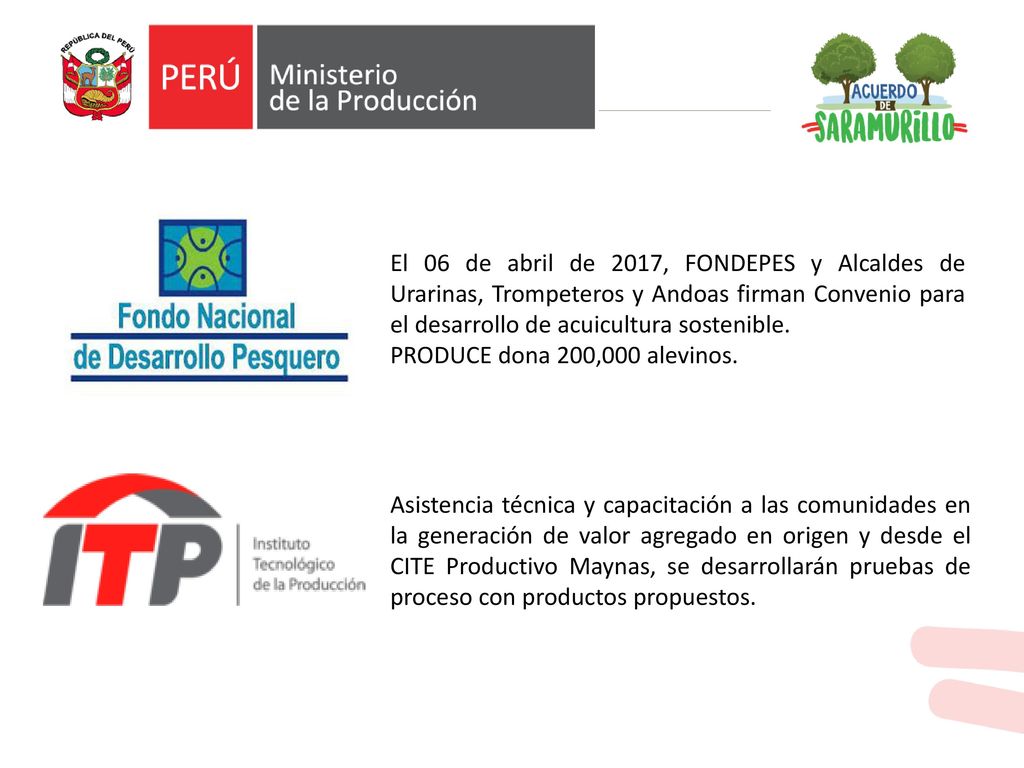 El 06 de abril de 2017, FONDEPES y Alcaldes de Urarinas, Trompeteros y Andoas firman Convenio para el desarrollo de acuicultura sostenible.