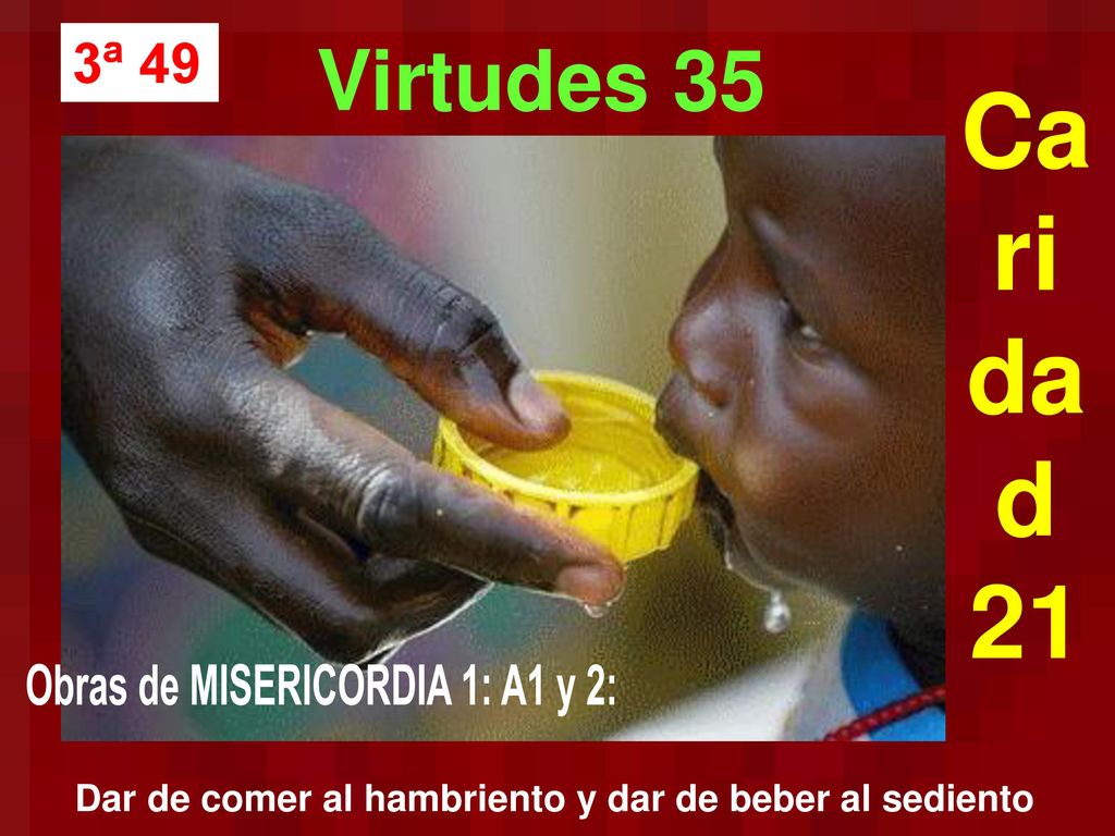 Cari dad 21 Virtudes 35 3ª 49 Obras de MISERICORDIA 1: A1 y 2: