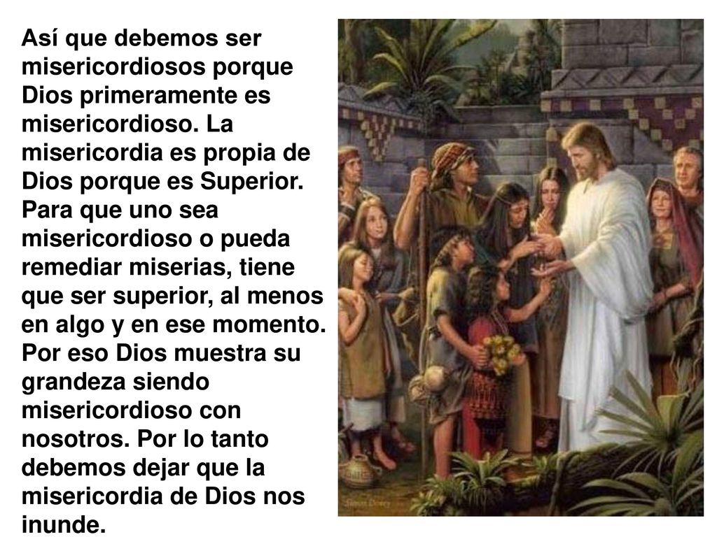 Así que debemos ser misericordiosos porque Dios primeramente es misericordioso.