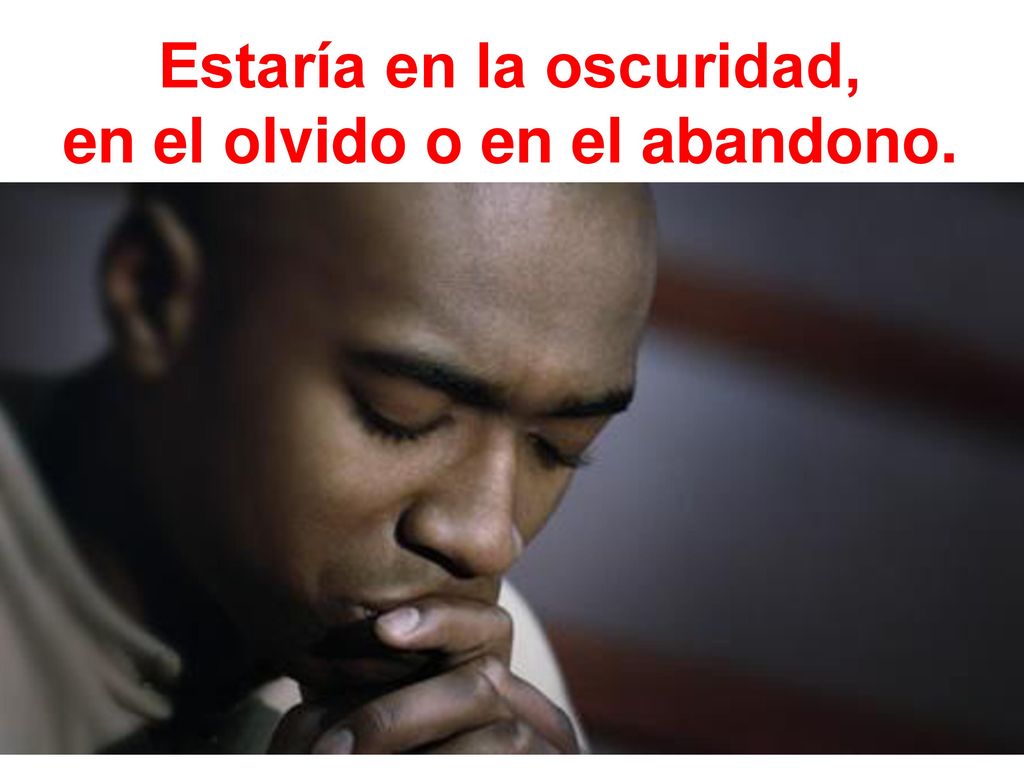Estaría en la oscuridad, en el olvido o en el abandono.