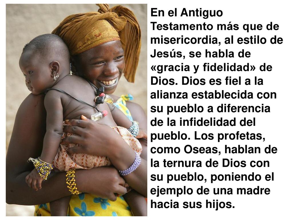 En el Antiguo Testamento más que de misericordia, al estilo de Jesús, se habla de «gracia y fidelidad» de Dios.
