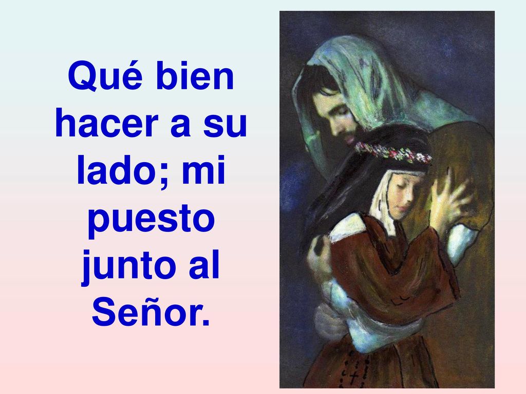 Qué bien hacer a su lado; mi puesto junto al Señor.