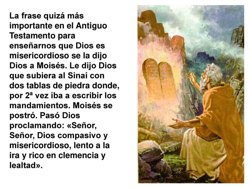 La frase quizá más importante en el Antiguo Testamento para enseñarnos que Dios es misericordioso se la dijo Dios a Moisés.