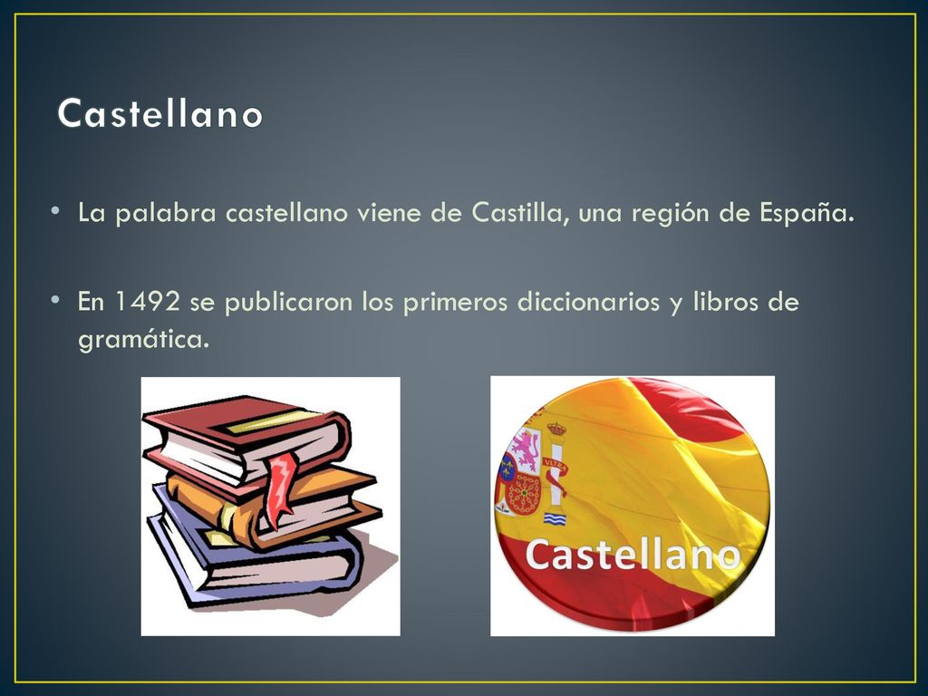 Castellano La palabra castellano viene de Castilla, una región de España.