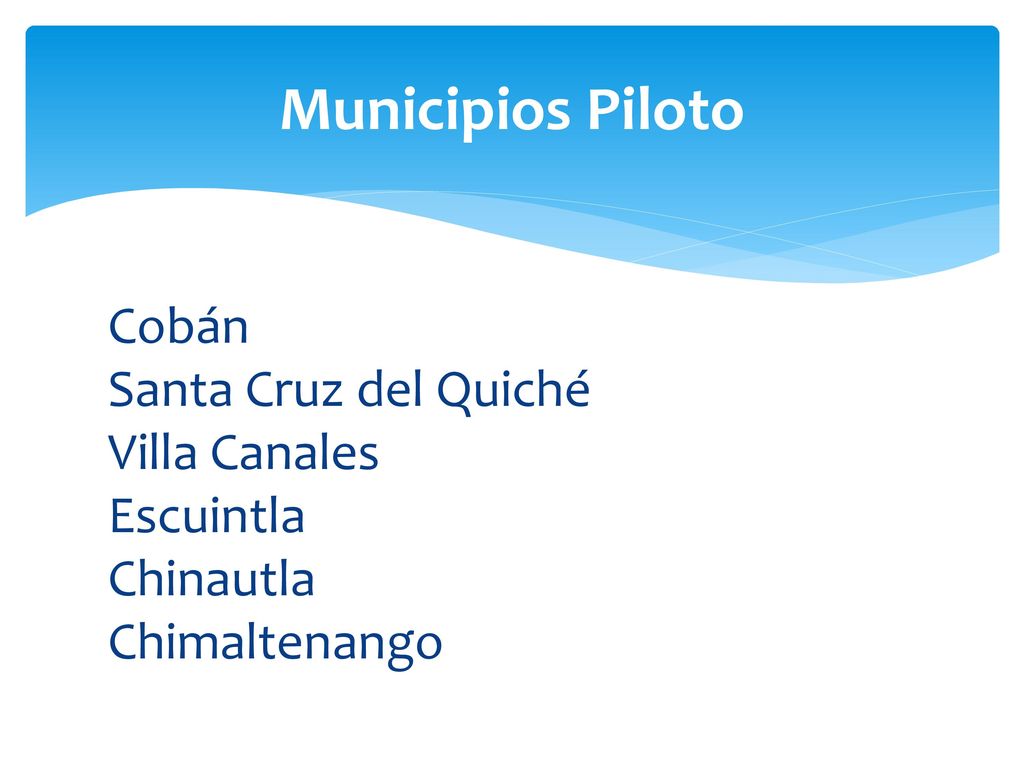 Municipios Piloto Cobán Santa Cruz del Quiché Villa Canales Escuintla Chinautla Chimaltenango