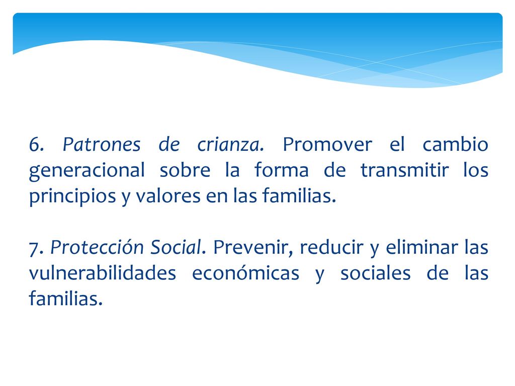 6. Patrones de crianza. Promover el cambio generacional sobre la forma de transmitir los principios y valores en las familias.