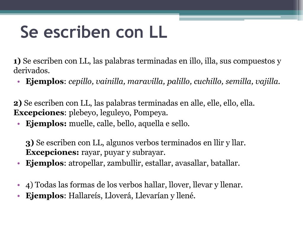 Se escriben con LL 1) Se escriben con LL, las palabras terminadas en illo, illa, sus compuestos y derivados.