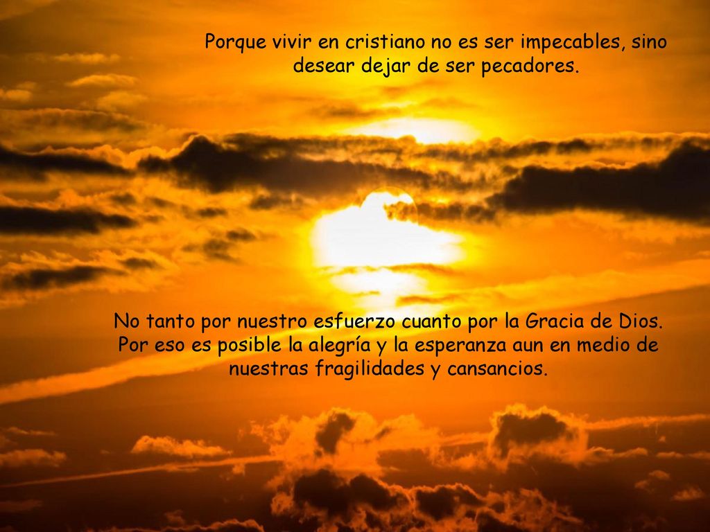 Porque vivir en cristiano no es ser impecables, sino desear dejar de ser pecadores.