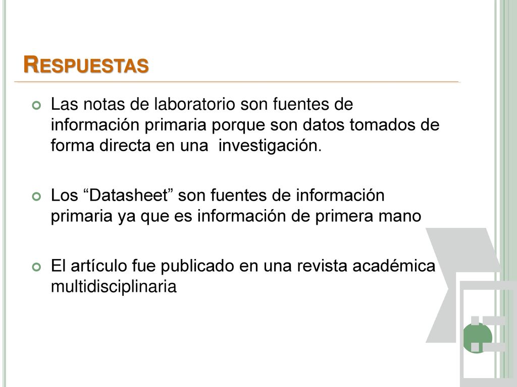 Respuestas Las notas de laboratorio son fuentes de información primaria porque son datos tomados de forma directa en una investigación.