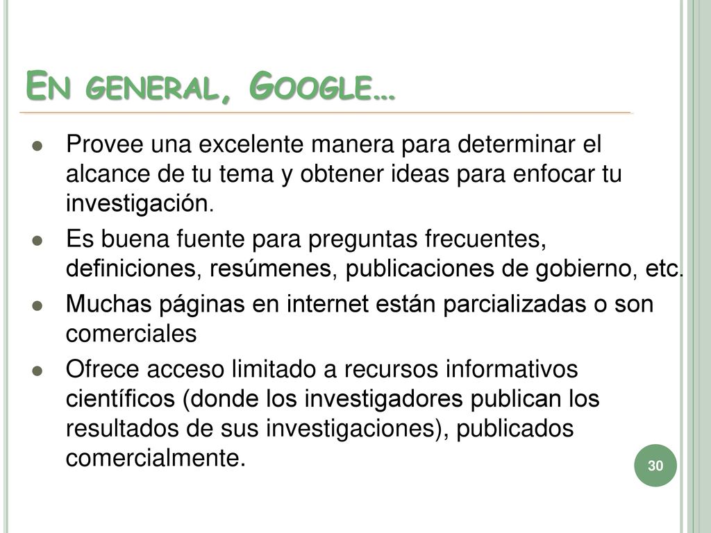En general, Google… Provee una excelente manera para determinar el alcance de tu tema y obtener ideas para enfocar tu investigación.