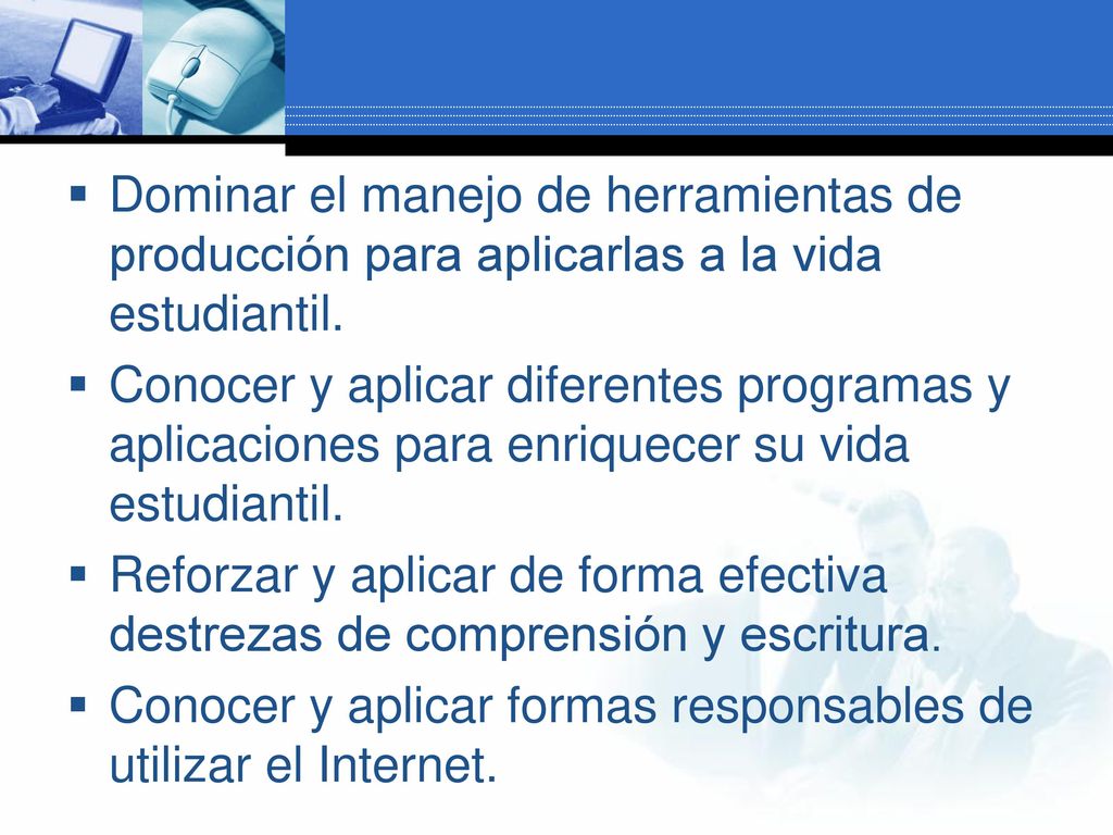 Dominar el manejo de herramientas de producción para aplicarlas a la vida estudiantil.