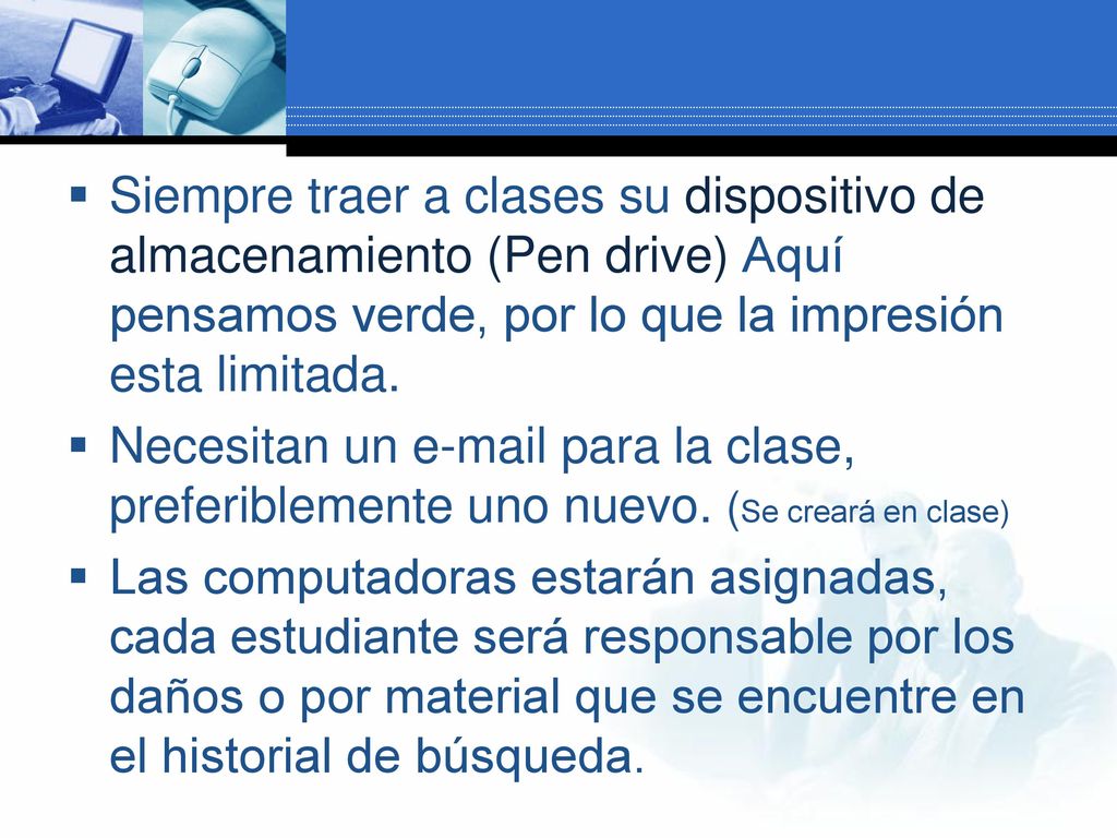 Siempre traer a clases su dispositivo de almacenamiento (Pen drive) Aquí pensamos verde, por lo que la impresión esta limitada.
