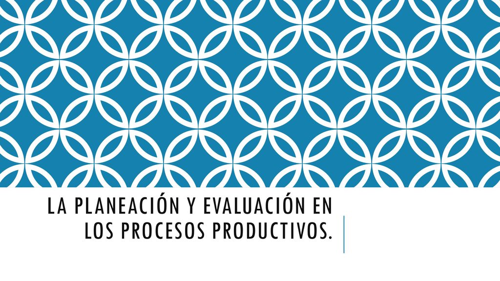 La planeación y evaluación en los procesos productivos.