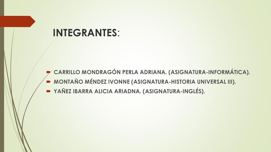 INTEGRANTES: CARRILLO MONDRAGÓN PERLA ADRIANA. (ASIGNATURA-INFORMÁTICA). MONTAÑO MÉNDEZ IVONNE (ASIGNATURA-HISTORIA UNIVERSAL III).