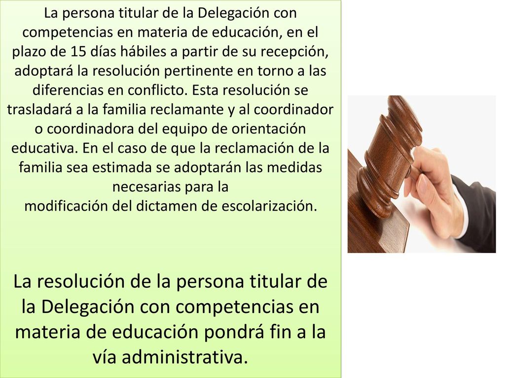 La persona titular de la Delegación con competencias en materia de educación, en el plazo de 15 días hábiles a partir de su recepción, adoptará la resolución pertinente en torno a las diferencias en conflicto.