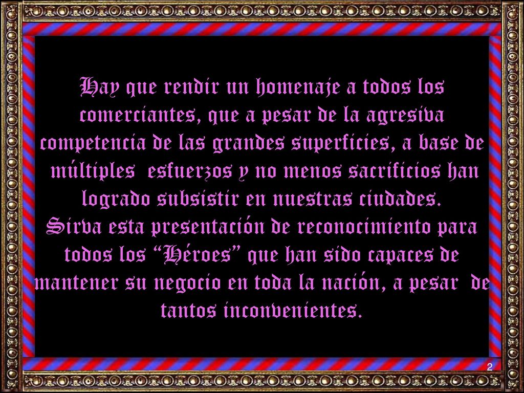 Hay que rendir un homenaje a todos los comerciantes, que a pesar de la agresiva competencia de las grandes superficies, a base de