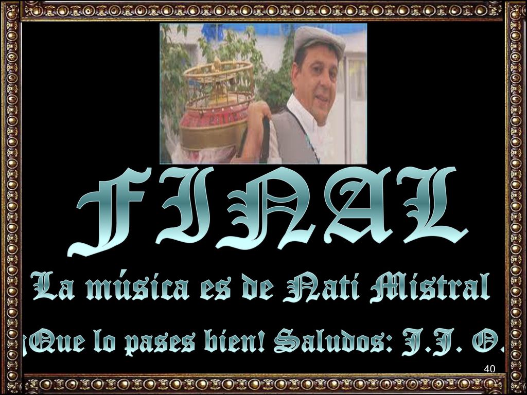 La música es de Nati Mistral ¡Que lo pases bien! Saludos: J.J. O.