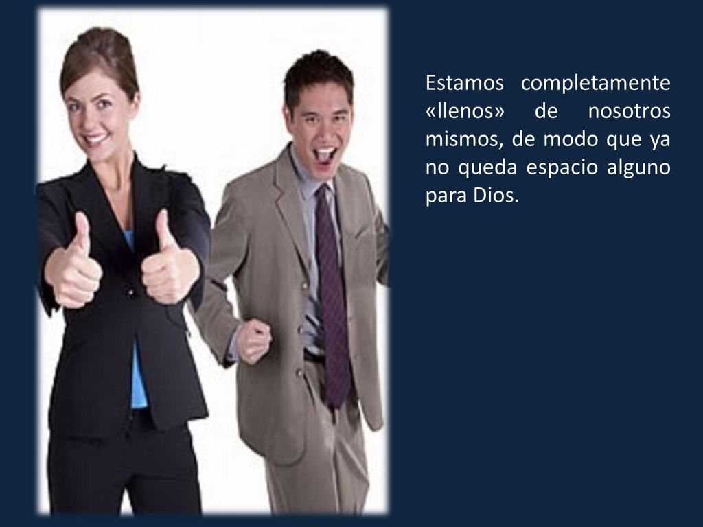 Estamos completamente «llenos» de nosotros mismos, de modo que ya no queda espacio alguno para Dios.
